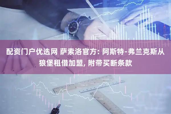 配资门户优选网 萨索洛官方: 阿斯特-弗兰克斯从狼堡租借加盟, 附带买断条款