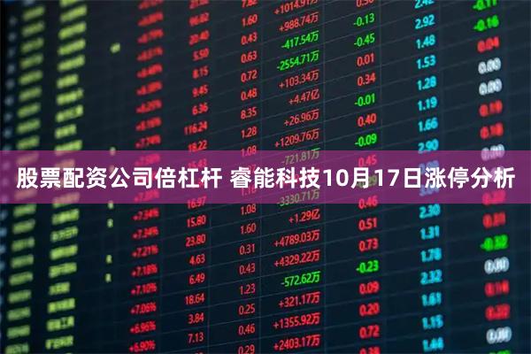 股票配资公司倍杠杆 睿能科技10月17日涨停分析